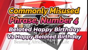 Read more about the article COMMONLY MISUSED PHRASES, NUMBER 4 (HAPPY BELATED BIRTHDAY VERSUS BELATED HAPPY BIRTHDAY)