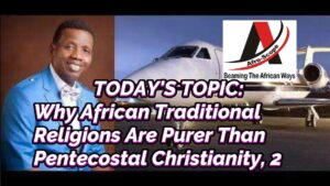 Read more about the article WHY AFRICAN TRADITIONAL RELIGIONS ARE PURER THAN PENTECOSTAL CHRISTIANITY IN AFRICA, PART 2