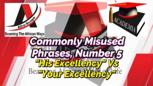 Read more about the article COMMONLY MISUSED PHRASES, NUMBER 5 (‘YOUR EXCELLENCY’ VERSUS ‘HIS EXCELLENCY’) AND THE MADNESS OVER TITLES IN AFRICA