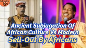 Read more about the article ANCIENT SUBJUGATION OF AFRICAN CULTURE VERSUS MODERN SELL-OUT BY AFRICANS