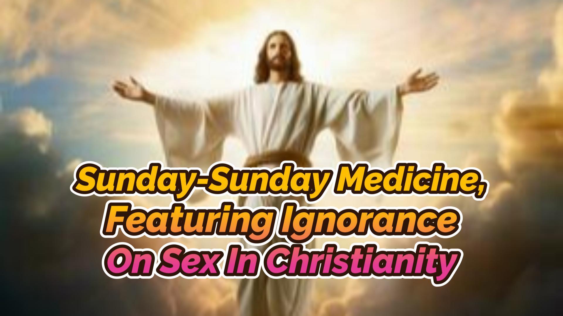 You are currently viewing PRAISE WORSHIP AND SUNDAY-SUNDAY MEDICINE, FEATURING IGNORANCE ON SEX IN CHRISTIANITY