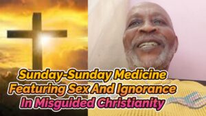 Read more about the article PRAISE WORSHIP AND SUNDAY-SUNDAY MEDICINE, FEATURING IGNORANCE ON SEX IN CHRISTIANITY