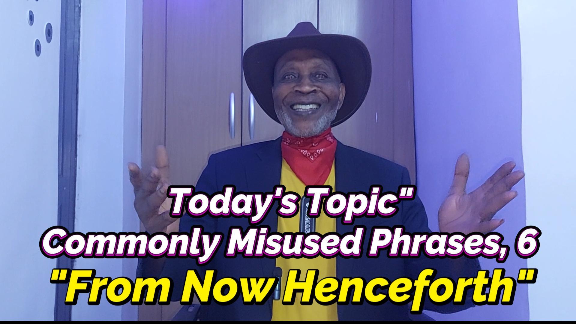 Read more about the article COMMONLY MISUSED PHRASES, NUMBER 6 (“FROM NOW HENCEFORTH” VERSUS JUST “HENCEFORTH”