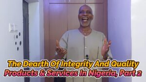 Read more about the article THE DEARTH OF INTEGRITY AND QUALITY PRODUCTS AND SERVICES IN NIGERIA, PART 2