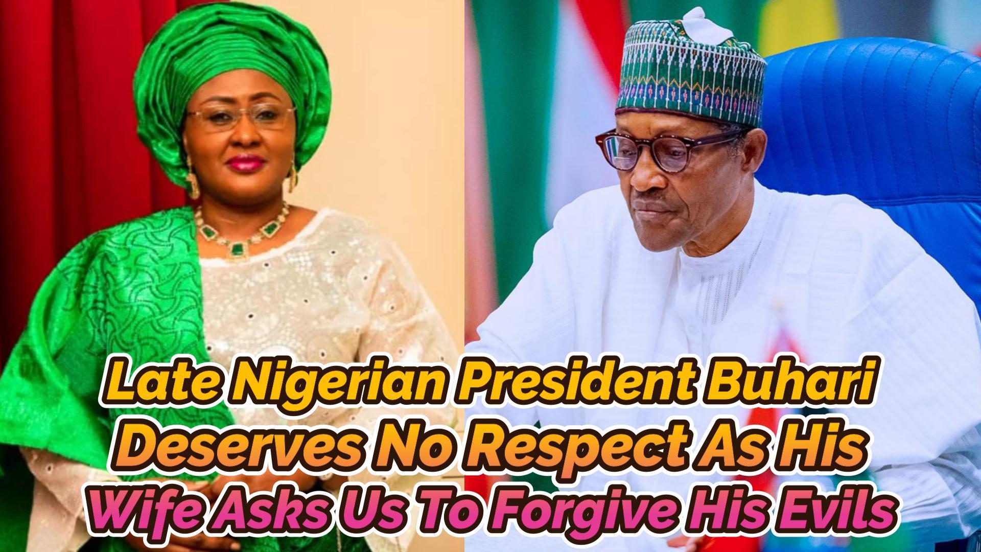 You are currently viewing LATE NIGERIAN PRESIDENT BUHARI DESERVES NO RESPECT AS HIS WIFE ASKS US TO FORGIVE HIS EVILS
