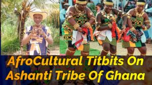 Read more about the article AFROCULTURAL TITBITS FEATURING ASHANTI TRIBE OF CENTRAL GHANA IN WEST AFRICA