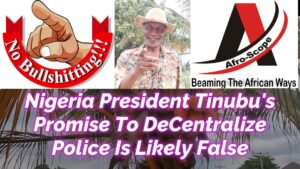 Read more about the article NIGERIA PRESIDENT TINUBU’S PROMISE TO DECENTRALIZE NIGERIA POLICE LIKELY FALSE