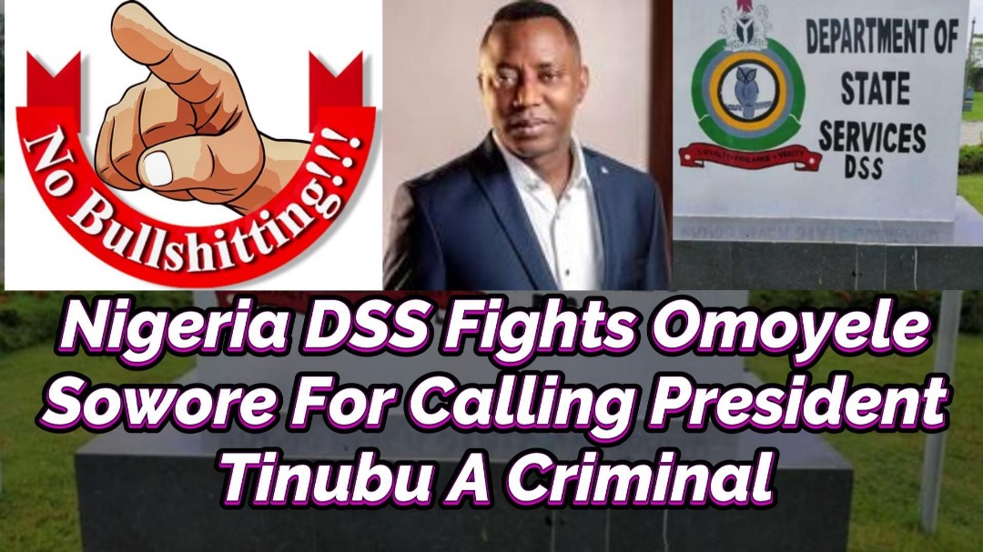 Read more about the article NIGERIA DSS FIGHTS OMOLEYE SOWORE ROR CALLING PRESIDENT TINUBU A CRIMINAL