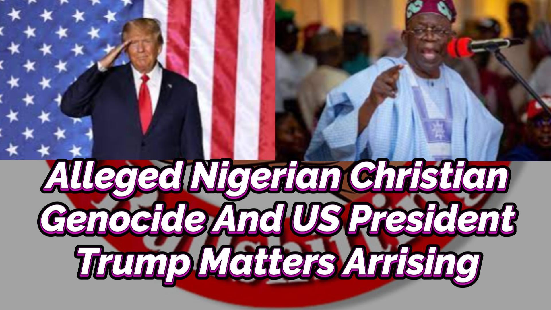 You are currently viewing ALLEGED NIGERIAN CHRISTIAN GENOCIDE AND MATTERS ARRISING FROM US PRESIDENT TRUMP’S MILITARY INTERVENTION THREAT