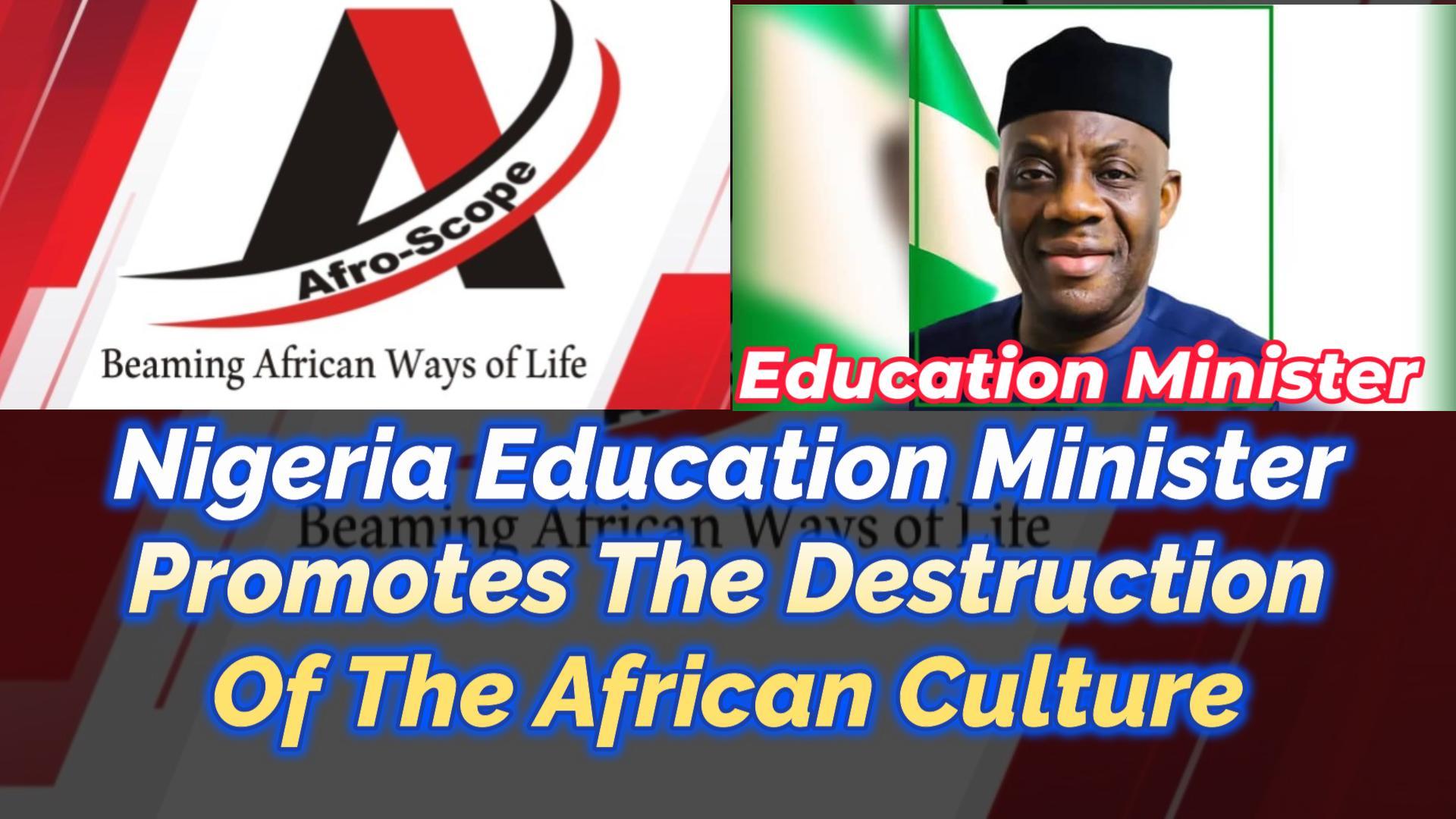 You are currently viewing NIGERIA EDUCATION MINISTER PROMOTES DESTRUCTION OF THE AFRICAN CULTURE