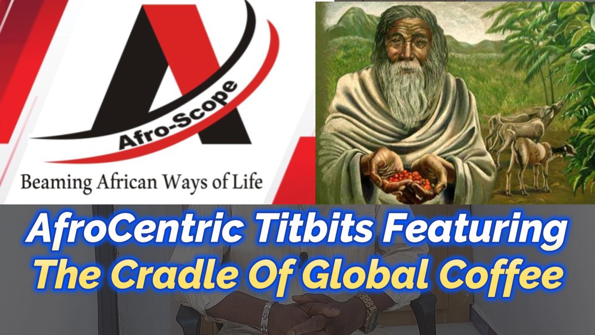 You are currently viewing AFROCENTRIC TITBITS, FEATURING THE CRADLE OF COFFEE IN THE WORLD