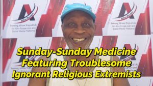 Read more about the article SUNDAY-SUNDAY MEDICINE, FEATURING IGNORANT RELIGIOUS EXTREMISM IN NIGERIA, WEST AFRICA