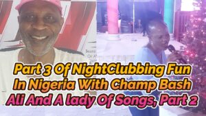 Read more about the article PART 3 OF NIGHTCLUBBING FUN IN NIGERIA WITH CHAMP BASH ALI AND A LADY OF SONGS, PART 2