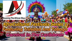 Read more about the article AFROCULTURAL FESTIVALS 2, FEATURING TRINIDAD AND TOBAGO CARNIVAL IN THE CARIBBEAN