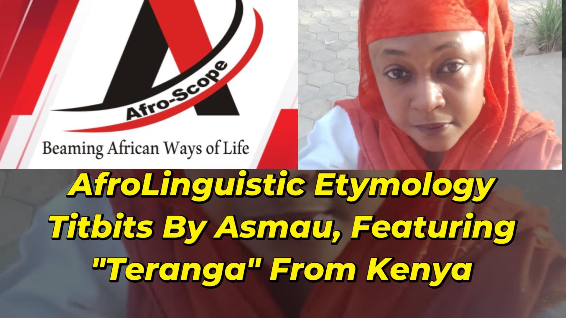 AFROLINGUISTIC ETYMOLOGY TITBITS BY ASMAU, FEATURING “TERANGA” FROM KENYA IN WEST AFRICA